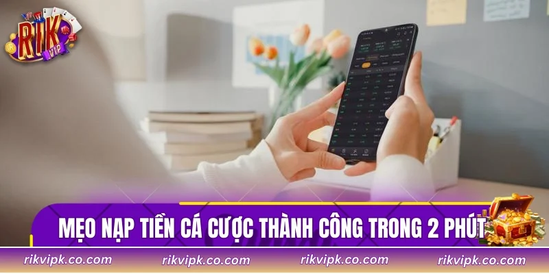 Mẹo nạp tiền cá cược thành công trong 2 phút 